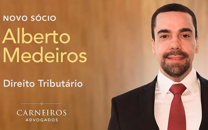Alberto Medeiros novo sócio responsável pela área de Direito Tributário do Carneiros Advogados.